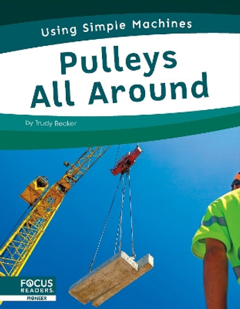 Using Simple Machines: Pulleys All Around by Trudy Becker 9781637396568