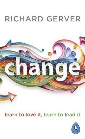 Change: Learn to Love It, Learn to Lead It by Richard Gerver