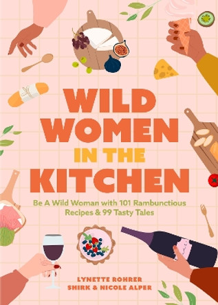 Wild Women in the Kitchen: Be a Wild Woman with 101 Rambunctious Recipes & 99 Tasty Tales by Lynette Rohrer Shirk 9781642509540