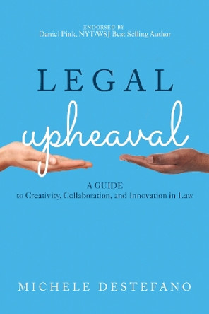 Legal Upheaval: A Guide to Creativity, Collaboration, and Innovation in Law by Michele DeStefano 9781641051200