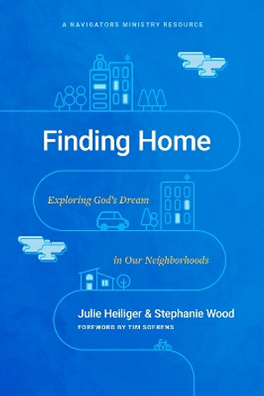 Finding Home: Exploring God's Dream in Our Neighborhoods by Julie Heiliger 9781641584012