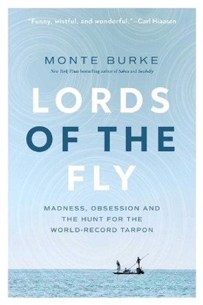 Lords of the Fly: Madness, Obsession, and the Hunt for the World Record Tarpon by Monte Burke 9781643135588