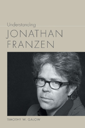 Understanding Jonathan Franzen by Timothy W. Galow 9781643363714