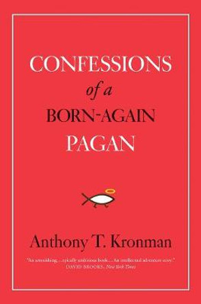 Confessions of a Born-Again Pagan by Anthony T. Kronman