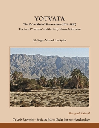 Yotvata: The Ze'ev Meshel Excavations (1974–1980): The Iron I “Fortress” and the Early Islamic Settlement by Lily Singer-Avitz 9781646022298