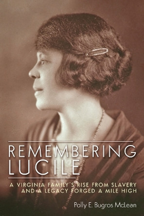 Remembering Lucile: A Virginia Family's Rise from Slavery and a Legacy Forged a Mile High by Polly McLean 9781646421954