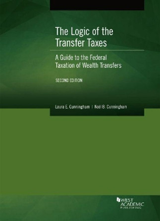 The Logic of the Transfer Taxes: A Guide to the Federal Taxation of Wealth Transfers by Laura E. Cunningham 9781647081133