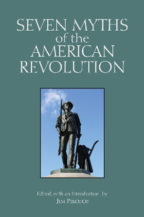 Seven Myths of the American Revolution by Jim Piecuch 9781647921347