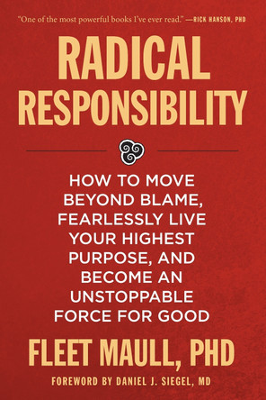 Radical Responsibility: How to Move Beyond Blame, Fearlessly Live Your Highest Purpose, and Become an Unstoppable Force for Good Fleet Maull 9781649632036