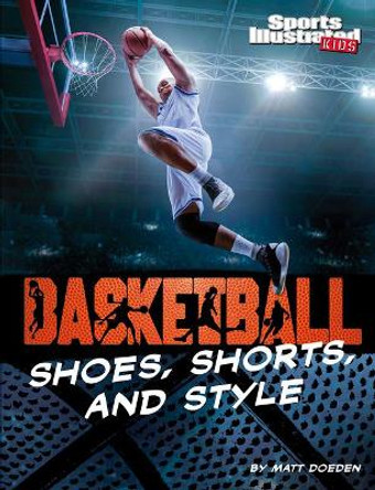 Basketball Shoes, Shorts, and Style by Matt Doeden 9781663906595