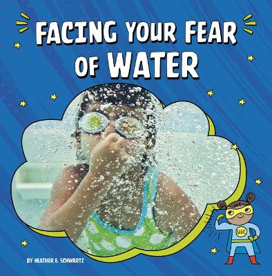 Facing Your Fear of Water by Heather E Schwartz 9781666355543