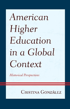 American Higher Education in a Global Context: Historical Perspectives by Cristina Gonzalez 9781666900071