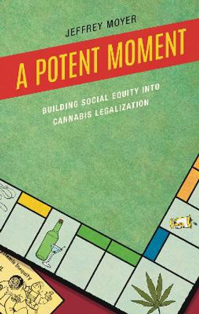 A Potent Moment: Building Social Equity into Cannabis Legalization by Jeffrey Moyer 9781666918076