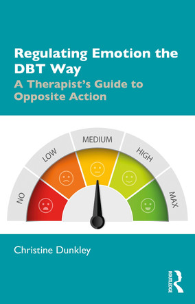 Regulating Emotion the DBT Way: A Therapist's Guide to Opposite Action by Christine Dunkley