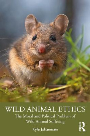 Wild Animal Ethics: The Moral and Political Problem of Wild Animal Suffering by Kyle Johannsen