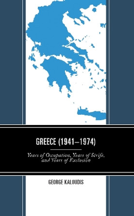 Greece (1941-1974): Years of Occupation, Years of Strife, and Years of Exclusion by George Kaloudis 9781666938517
