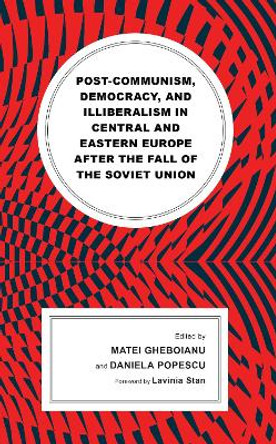 Post-communism, Democracy, and Illiberalism in Central and Eastern Europe after the fall of the Soviet Union by Matei Gheboianu 9781666953787