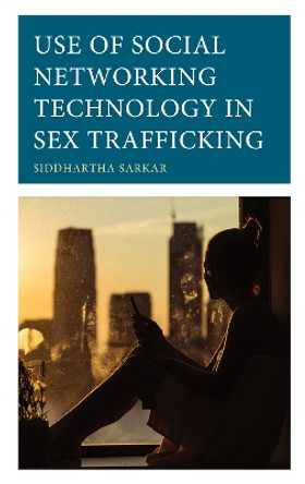 Use of Social Networking Technology in Sex Trafficking by Siddhartha Sarkar 9781666954760