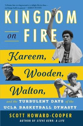 Kingdom on Fire: Kareem, Wooden, Walton, and the Turbulent Days of the UCLA Basketball Dynasty by Scott Howard-Cooper 9781668020494