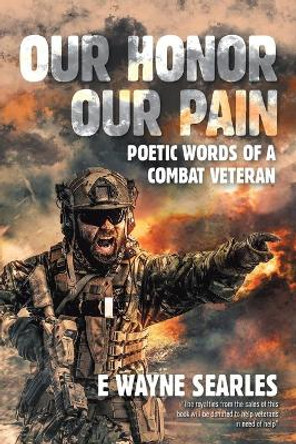 Our Honor Our Pain: Poetic Words of a Combat Veteran by E Wayne Searles 9781669801009