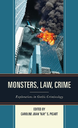 Monsters, Law, Crime: Explorations in Gothic Criminology by Caroline Joan &quot;Kay&quot; S. Picart 9781683930792