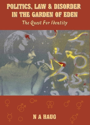 Politics, Law & Disorder in the Garden of Eden: The Quest for Identity by N. A. Haug 9781680537178