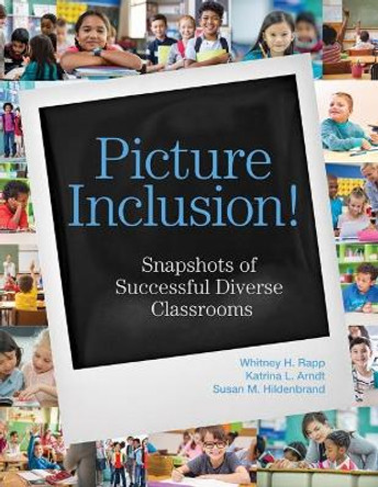 Picture Inclusion!: Snapshots of Successful Diverse Classrooms by Whitney H. Rapp 9781681252933