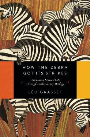 How the Zebra Got Its Stripes: Darwinian Stories Told Through Evolutionary Biology by Leo Grasset 9781681777559