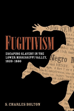 Fugitivism: Escaping Slavery in the Lower Mississippi Valley, 1820-1860 by S. Charles Bolton 9781682260999