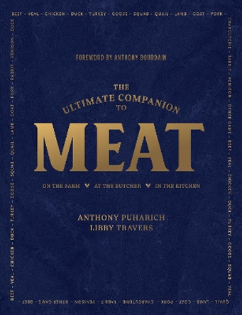 The Ultimate Companion to Meat: On the Farm, At the Butcher, In the Kitchen by Anthony Puharich 9781682684894