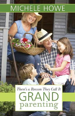 There's a Reason They Call It Grandparenting by Michele Howe 9781683070351