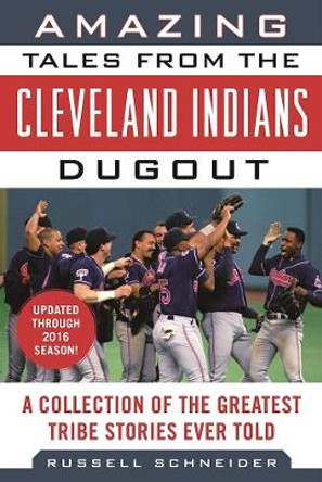 Amazing Tales from the Cleveland Indians Dugout: A Collection of the Greatest Tribe Stories Ever Told by Russell Schneider 9781683580249