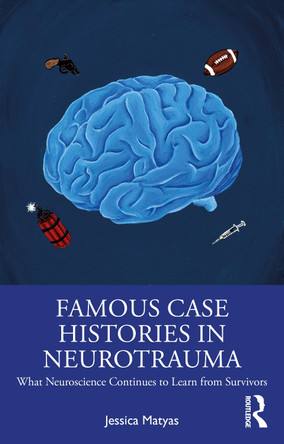 Famous Case Histories in Neurotrauma: What neuroscience continues to learn from survivors by Jessica Matyas