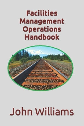 Facilities Management Operations Handbook by John Williams 9781718114227