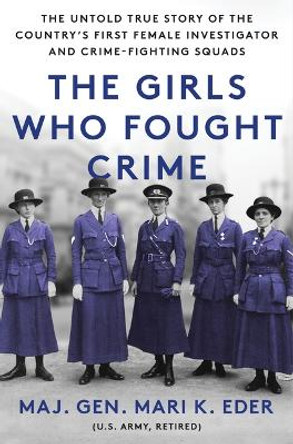 The Girls Who Fought Crime: The Untold True Story of the Country's First Female Investigator and Her Crime Fighting Squad by Mari K Eder 9781728271798