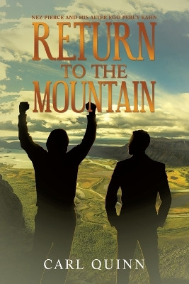 Return to the Mountain: Nez Pierce and His Alter Ego Percy Kahn by Carl Quinn 9781728377292