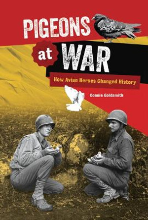 Pigeons at War: How Avian Heroes Changed History by Connie Goldsmith 9781728487083