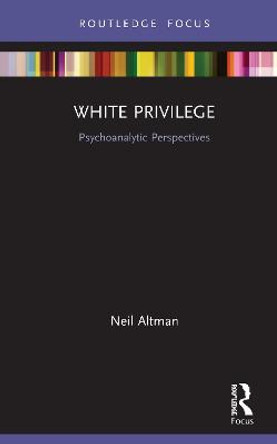 White Privilege: Psychoanalytic Perspectives by Neil Altman