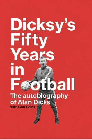 Dicksy's Fifty Years in Football: The Autobiography of Alan Dicks by Alan Dicks 9781739284459