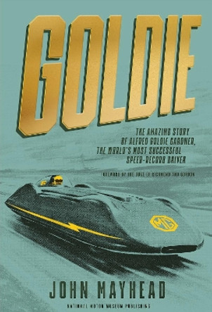 Goldie: The amazing story of Alfred Goldie Gardner, the world's most successful speed-record driver by John Mayhead 9781739629731