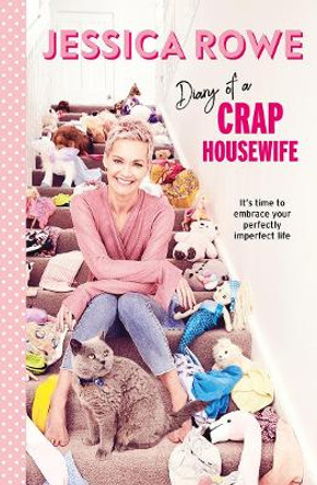 Diary of a Crap Housewife: It's time to embrace your perfectly imperfect life by Jessica Rowe 9781760529529