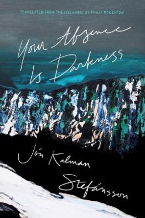 Your Absence Is Darkness by Jón Kalman Stefánsson 9781771965811