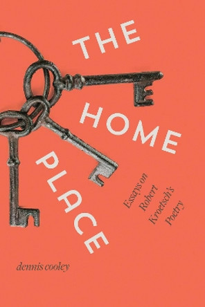 The Home Place: Essays on Robert Kroetsch's Poetry by Dennis Cooley 9781772121193