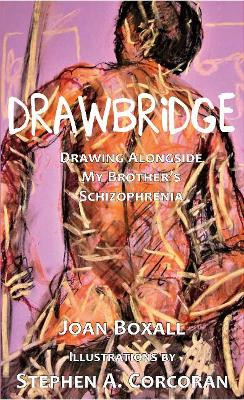 DrawBridge: Drawing Alongside My Brothers Schizophrenia by Joan Boxall 9781773860022