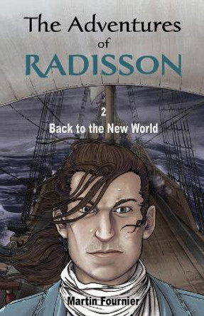 The Adventures of Radisson 2: Back to the New World by Martin Fournier 9781771860260