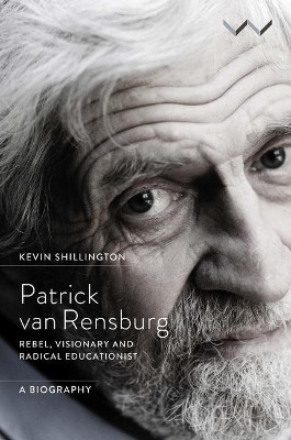 Patrick van Rensburg: Rebel, visionary and radical educationist, a biography by Kevin Shillington 9781776146086