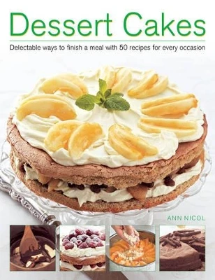 Dessert Cakes: Delectable Ways to Finish a Meal with 50 Recipes for Every Occasion by Ann Nicol 9781780192796