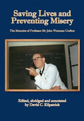 Saving Lives and Preventing Misery: The Memoirs of Professor Sir John Wenman Crofton by Sir John Crofton 9781780355412
