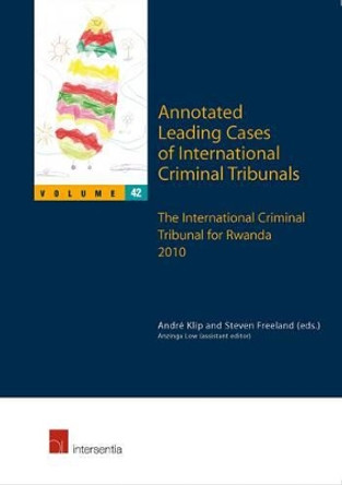 Annotated Leading Cases of International Criminal Tribunals: The International Criminal Tribunal for Rwanda 2010: Volume 42 by Andre Klip 9781780681610