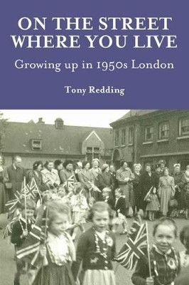 On the Street Where You Live. Growing Up in 1950's London by Tony Redding 9781780912042